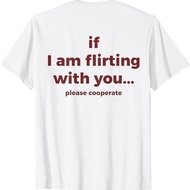 If I'm Flirting with You, Please Cooperate - Funny Joke (Back) Tee - Shirt Printed in USA