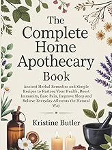 The Complete Home Apothecary Book: Ancient Herbal Remedies and Simple Recipes to Restore Your Health