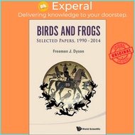 Birds And Frogs: Selected Papers Of Freeman Dyson, 1990-2014 by Freeman J Dyson (paperback)