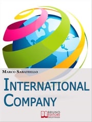 International Company. Come Sviluppare una Nuova Impresa all'Estero Costruita su Idee e Prodotti Innovativi. (Ebook Italiano - Anteprima Gratis) MARCO SABATIELLO
