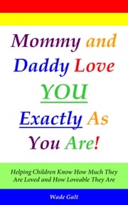 Mommy &amp; Daddy Love You Exactly as You Are! Wade Galt