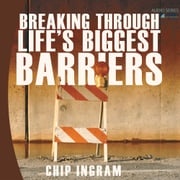 Breaking Through Life's Biggest Barriers Chip Ingram
