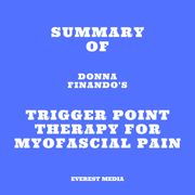 Summary of Donna Finando's Trigger Point Therapy for Myofascial Pain Everest Media