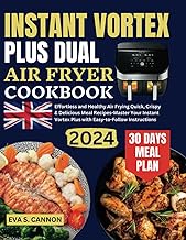 Instant Vortex Plus Dual Air Fryer Cookbook UK: Effortless and Healthy Air Frying Quick, Crispy &amp; Delicious Meal Recipes-Master Your Instant Vortex Plus with Easy-to-Follow Instructions