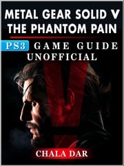 Metal Gear Solid 5 Phantom Pain PS3 Game Guide Unofficial Chala Dar