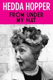 From Under My Hat Hedda Hopper