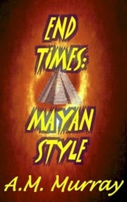 End Times: Mayan Style (short story) A.M. Murray