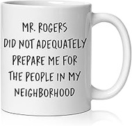 Funny Humorous Mug, Funny Neighbor Gifts Coffee Cup Ceramic, Mr. Rogers Did Not Adequately Prepare M