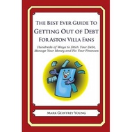 the best ever guide to getting out of debt for aston villa fans hundreds of ways to ditch your debt manage your money and fix your finances Young, Mark Geoffrey