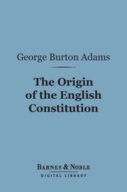 The Origin of the English Constitution (Barnes &amp; Noble Digital Library) George Burton Adams