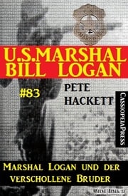 U.S. Marshal Bill Logan, Band 83: Marshal Logan und der verschollene Bruder Pete Hackett