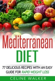 Mediterranean Diet: 77 Delicious Recipes with an Easy Guide for Rapid Weight Loss Celine Walker