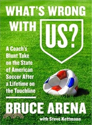What's Wrong With U.s.? ― A Coach's Blunt Take on the State of American Soccer After a Lifetime on the Touchline