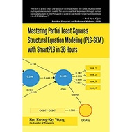 Mastering Partial Least Squares Structural Equation Modeling (Pls-Sem) with Smartpls in 38 Hours