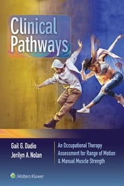Clinical Pathways: An Occupational Therapy Assessment for Range of Motion &amp; Manual Muscle Strength Gail Dadio
