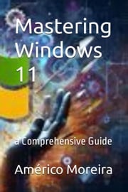 Mastering Windows 11 a Comprehensive Guide Américo Moreira