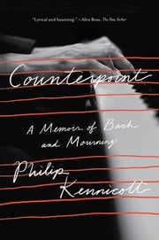 Counterpoint: A Memoir of Bach and Mourning Philip Kennicott