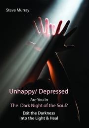 Unhappy/ Depressed Are You In the Dark Night Of the Soul? Exit the Darkness and Into the Light &amp; Heal Steven Murray