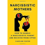 Narcisstic Mothers - How to Handle a Narcissistic Parent and Recover from CPTSD by Caroline Foster