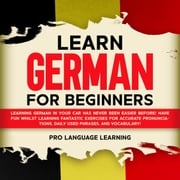 Learn German for Beginners: Learning German in Your Car Has Never Been Easier Before! Have Fun Whilst Learning Fantastic Exercises for Accurate Pronunciations, Daily Used Phrases, and Vocabulary! Pro Language Learning