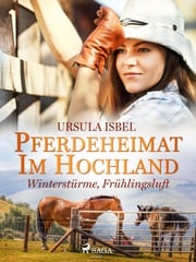 Pferdeheimat im Hochland - Winterstürme, Frühlingsluft Ursula Isbel
