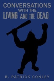 Conversations with the Living and the Dead B. Patrick Conley