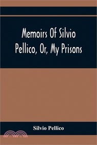Memoirs Of Silvio Pellico, Or, My Prisons