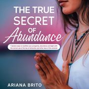 TRUE SECRET OF ABUNDANCE, THE Ariana Brito