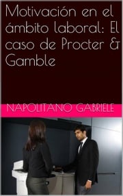 Motivación en el ámbito laboral: El caso de Procter &amp; Gamble Gabriele Napolitano