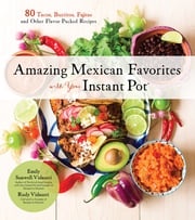 Amazing Mexican Favorites with Your Instant Pot Rudy Vidaurri