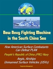 New Navy Fighting Machine in the South China Sea - How American Surface Combatants Can Defeat PLAN, People's Republic of China (PRC) Navy, Aegis, Airships, Unmanned Surface Vehicles (USVs) Progressive Management