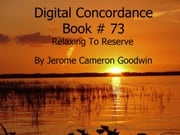 Relaxing To Reserve - Digital Concordance Book 73 Jerome Cameron Goodwin