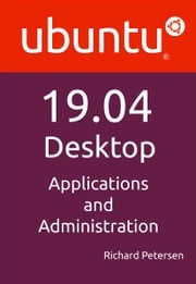 Ubuntu 19.04 Desktop: Applications and Administration Richard Petersen