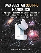 DAS SEESTAR S30 PRO HANDBUCH: Eine illustrierte Schritt-fuer-Schritt-Anleitung zu 8K-Mosaiken, Dual-