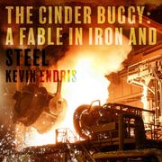 The Cinder Buggy: a Fable in Iron and Steel Kevin Endris