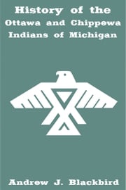 History of the Ottawa and Chippewa Indians of Michigan Andrew Blackbird