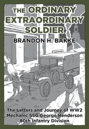 The Ordinary Extraordinary Soldier Brandon H Bakke