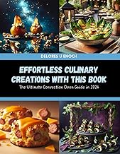 Effortless Culinary Creations with this Book: The Ultimate Convection Oven Guide in 2024