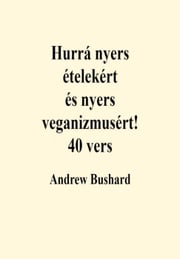 Hurrá nyers ételekért és nyers veganizmusért! 40 vers Andrew Bushard