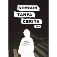 Sembuh Tanpa Cerita Oleh Jiwa (Kulit Lembut) ISBN: 9786299884859
