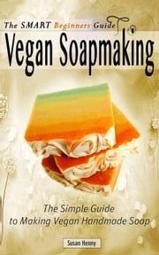 The Smart Beginners Guide To Vegan Soapmaking Susan Henny