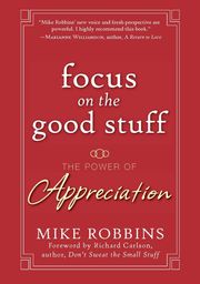 Focus on the Good Stuff Mike Robbins