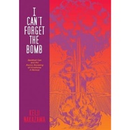 I Can't Forget The Bomb : Barefoot Gen and the Atomic Bombing of Hiroshima: A by Keiji Nakazawa (US 