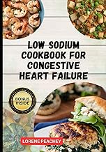 Low Sodium Cookbook for Congestive Heart Failure: The Complete Guide to Delicious low fat and low Cholesterol Recipes to Improve Heart Health and Lower your Blood Pressure: 1