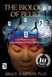 The Biology of Belief 10th Anniversary Edition Bruce H. Lipton Ph.D.