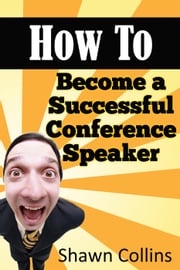 How to Become a Successful Conference Speaker Shawn Collins