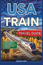 USA Train Travel Guide: Explore America by Rail Through its Scenic Amtrak Routes and Breathtaking La