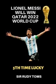 LIONEL MESSI WILL WIN QATAR 2022 WORLD CUP Sir Rudy Toms