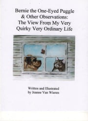 Bernie the One-Eyed Puggle &amp; Other Observations: The View From My Very Quirky, Very Ordinary Life Jeanne Van Wieren