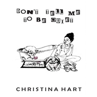 Dont Tell Me to Be Quiet by Christina Hart